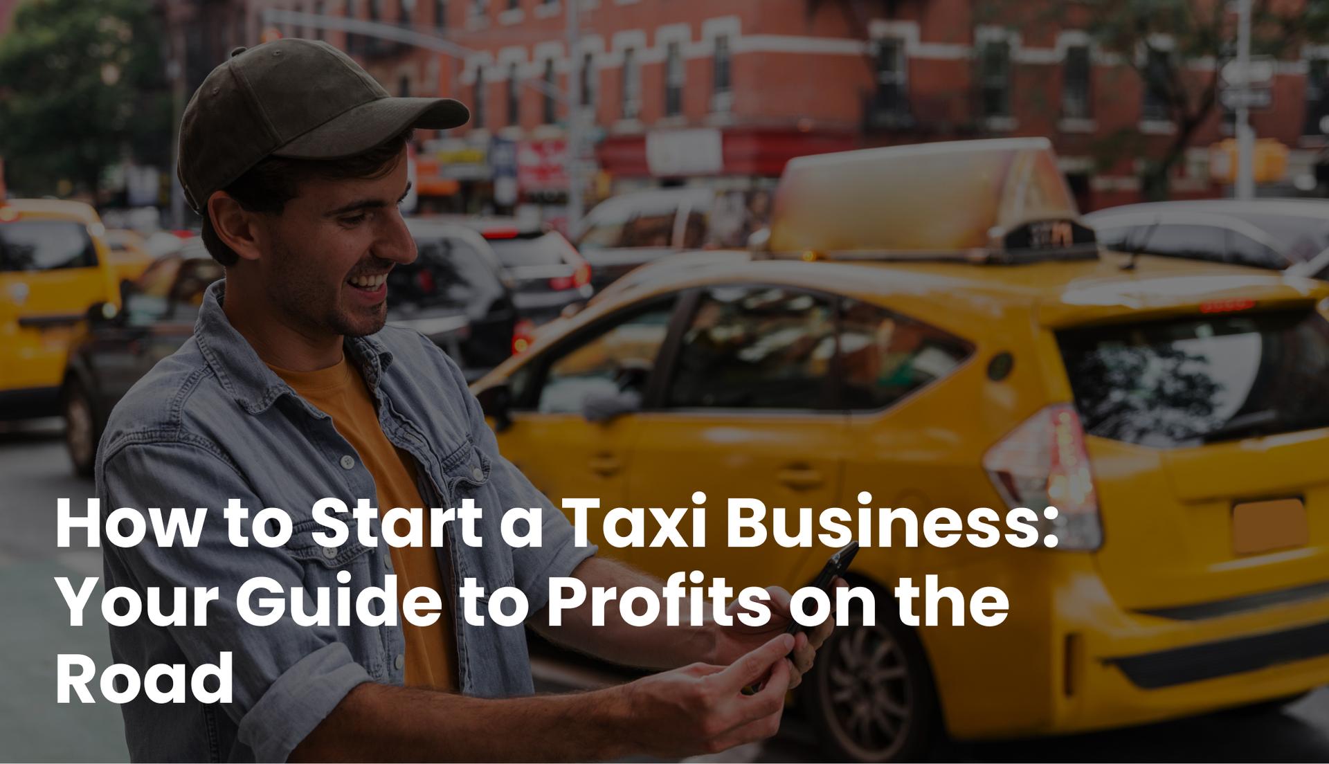 How to Start a Taxi Business: Your Guide to Profits on the Road