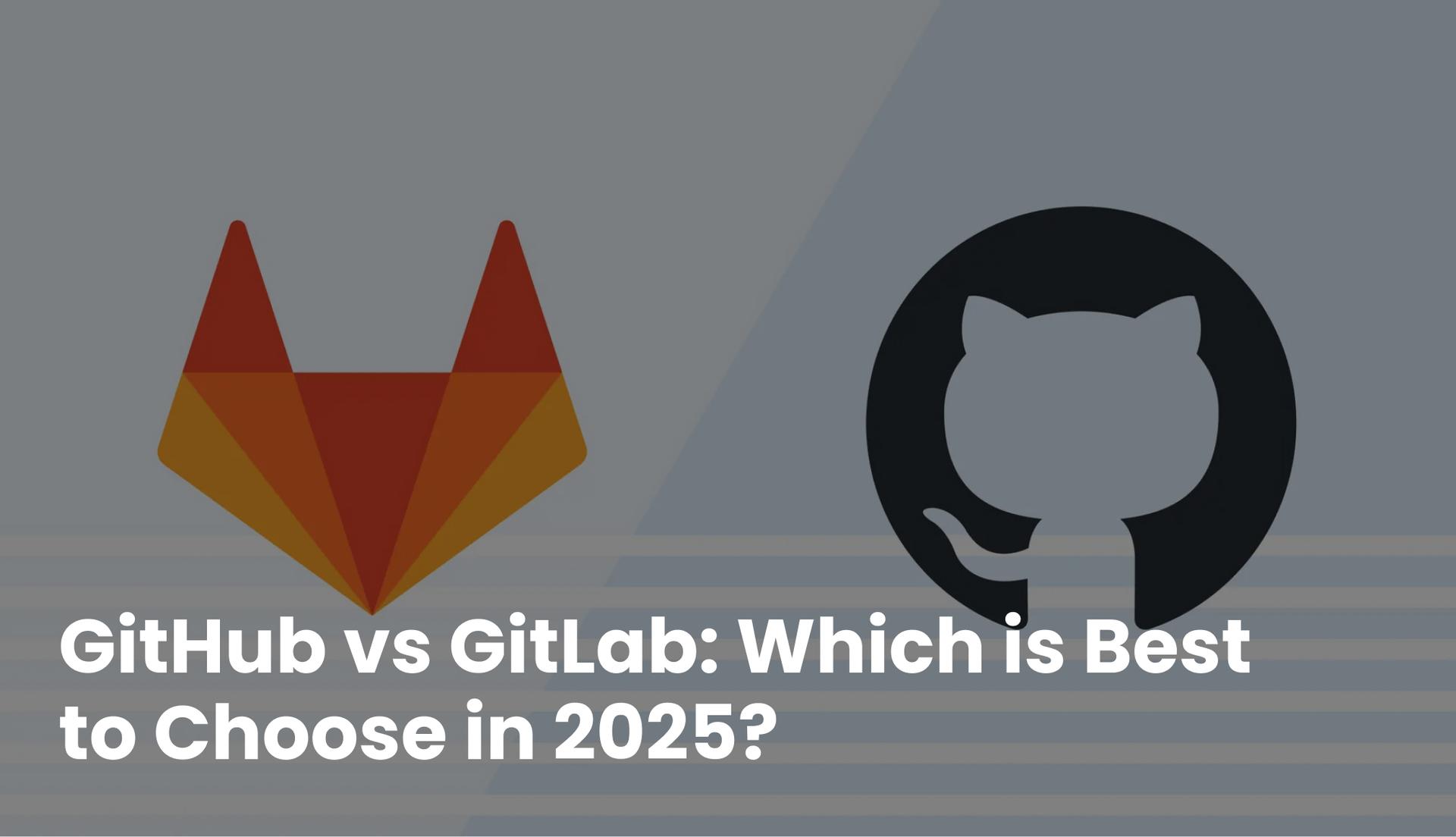 GitHub vs GitLab: Which is Best to Choose in 2025?