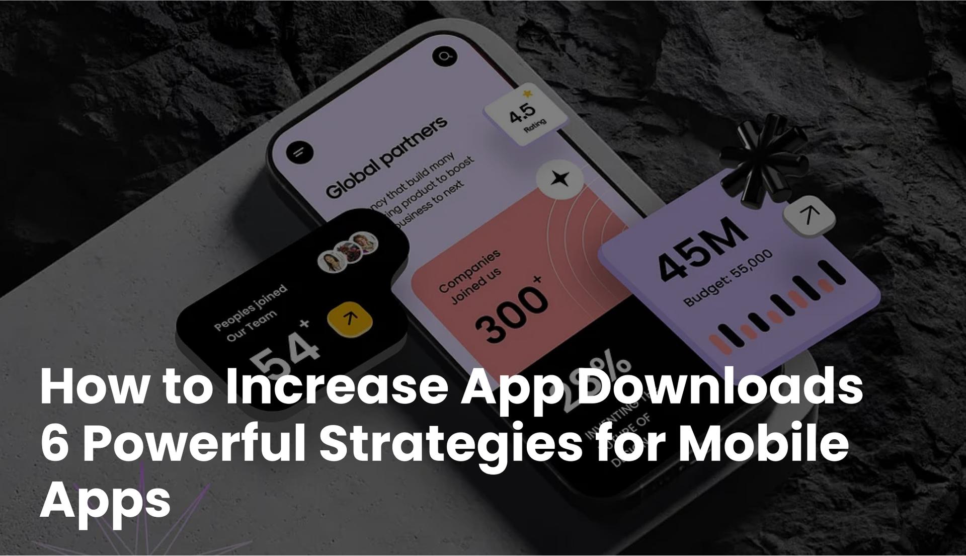 How to Increase App Downloads – 6 Powerful Strategies for Mobile Apps